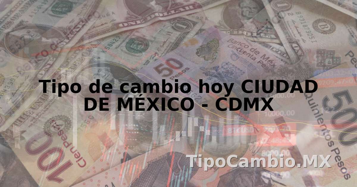TIPO DE CAMBIO HOY EN CIUDAD DE MÉXICO - CDMX | DOLAR EURO PESOS